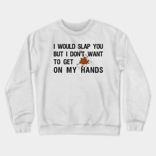 I would slap you but I don't want to get poop on my hands Crewneck Sweatshirt